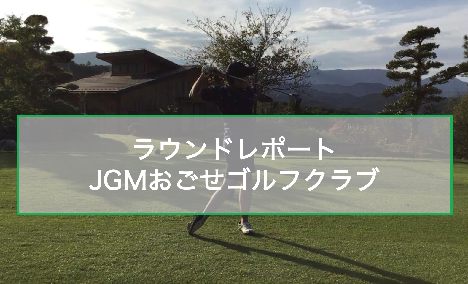 ラウンドレポート【JGMおごせゴルフクラブ】（埼玉）