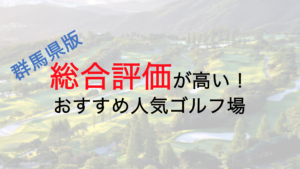 総合評価が高いおすすめ人気ゴルフ場５選【群馬県】