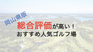 総合評価が高いおすすめ人気ゴルフ場５選【岡山県】