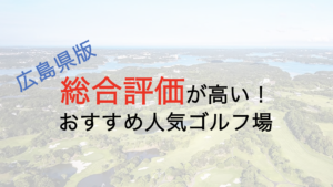 総合評価が高いおすすめ人気ゴルフ場５選【広島県】