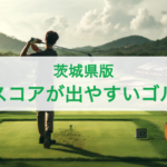 【茨城県】良いスコアが出やすいゴルフ場