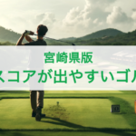 【宮崎県】良いスコアが出やすいゴルフ場